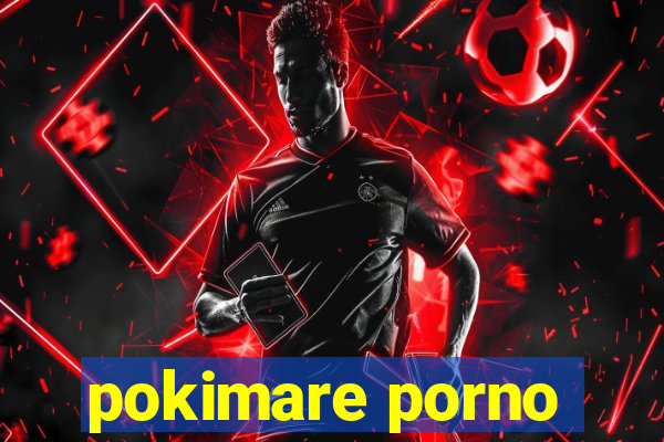 pokimare porno